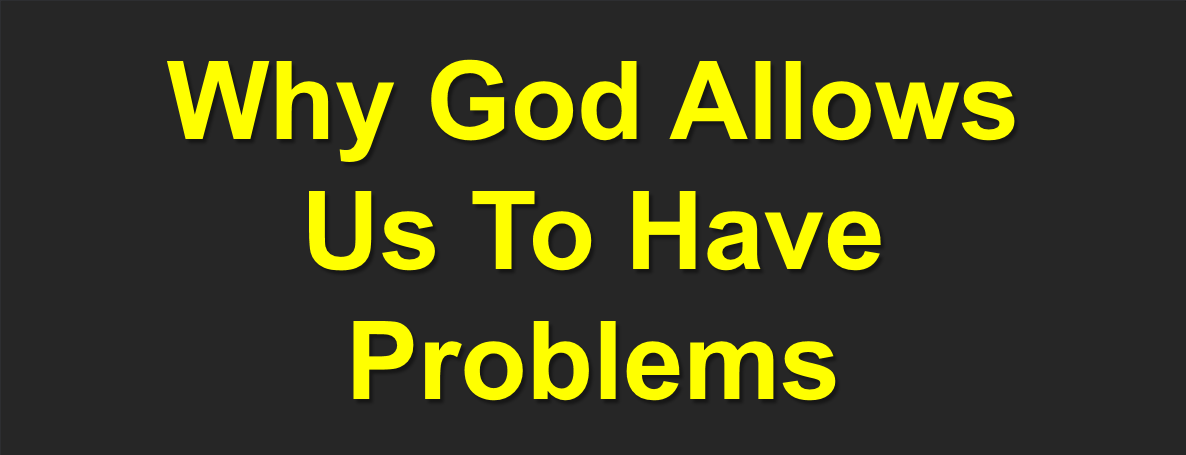 Why God Allows Us To Have Problems