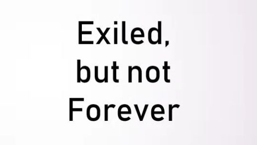 EXILED, BUT NOT FOREVER