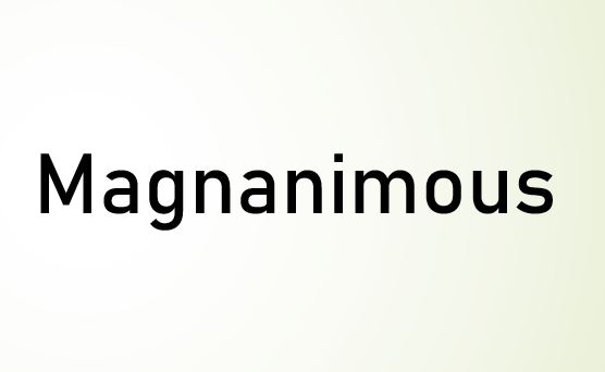MAGNANIMOUS