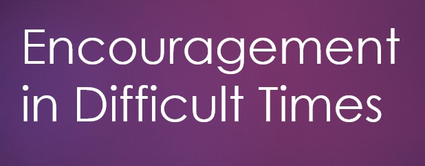 Encouragement in difficult times